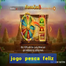 jogo pesca feliz que ganha dinheiro